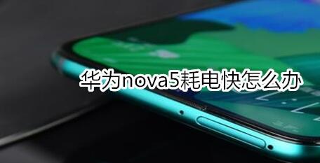 教你华为nova5耗电快的处理办法介绍。