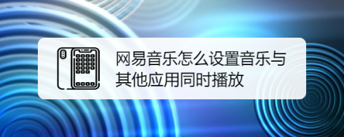 网易云音乐如何开启与其他应用同时播放