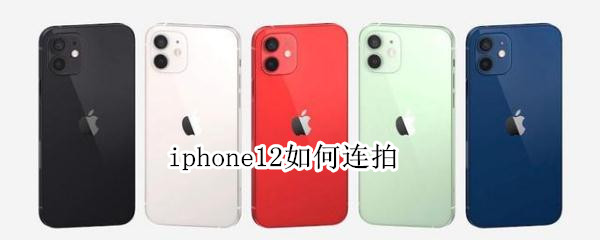 小编分享iphone12在什么地方设置连拍功能。