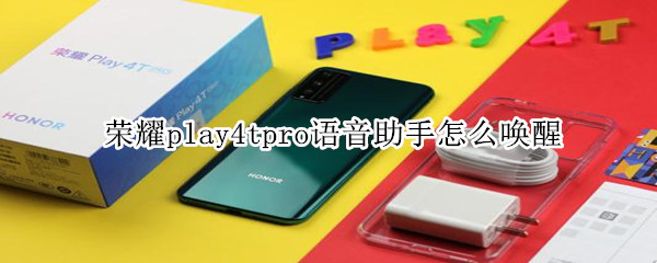 荣耀play4tpro语音助手怎么唤醒?荣耀play4tpro语音助手唤醒方法