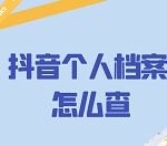 抖音个人档案怎么查 抖音个人档案查询。