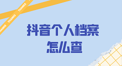 抖音个人档案怎么查 抖音个人档案查询。