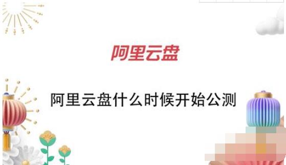 阿里云盘什么时候开始公测 阿里云盘上线时间讲解。