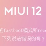 小编分享关于刷机中的fastboot模式和recovery模式，下列说法错误的有。