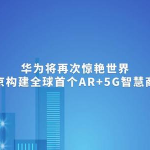 关于华为与北京联合打造全球首个 5G 智慧商圈：基于河图技术，可 3D 步行导航。