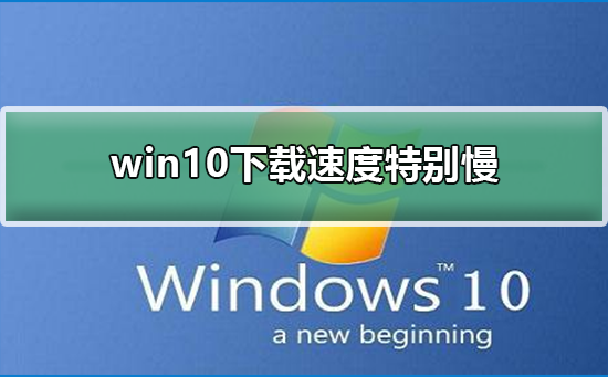 win10下载速度特别慢 win10下载速度特别慢解决方法。