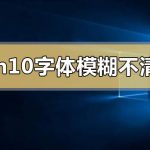 win10字体模糊发虚不清晰 win10字体模糊发虚不清晰解决的三种方法。