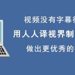 如何使用人人译视界制作双语字幕。