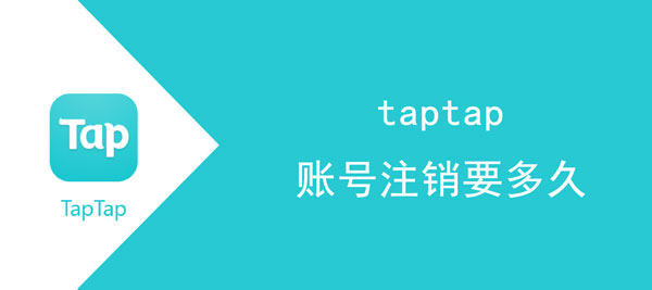 taptap账号注销要多久。