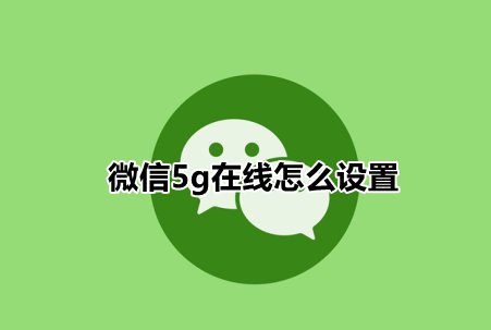 小编分享微信5g在线怎么设置 。。