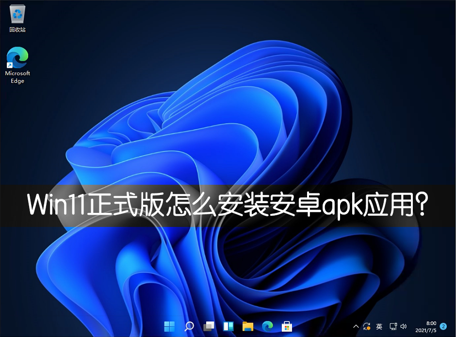 教你Win11正式版怎么安装安卓APK应用