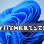 我来教你Win11官网镜像怎么安装（Win11镜像安装）