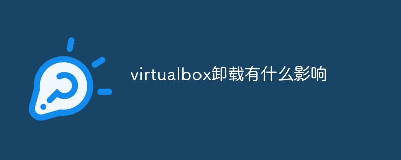 分享virtualbox卸载了有什么影响（virtualbox卸载不了）