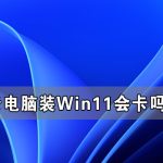 我来教你老电脑装Win11流畅吗（老电脑怎么装Win11）