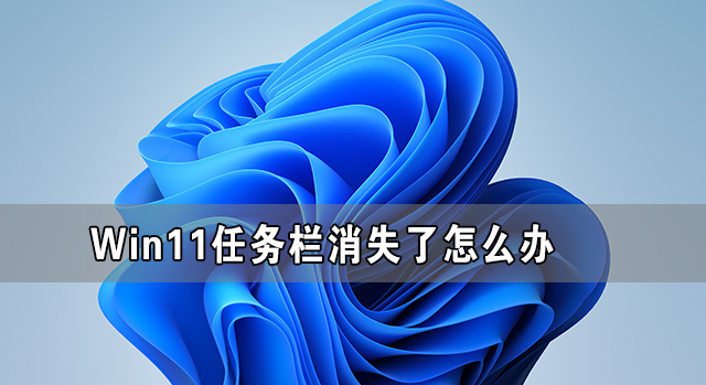 我来教你Win11任务栏消失了怎么办（win11任务栏消失了怎么恢复）