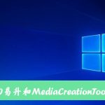 小编分享Win10易升和MediaCreationTool有什么区别和联系