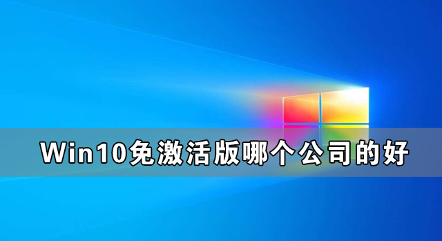 小编分享Win10免激活版哪个公司的好