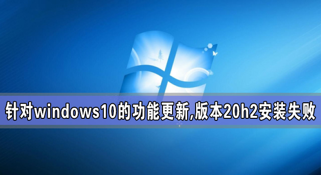 分享针对windows10的功能更新（针对windows10的功能更新,版本20H2）