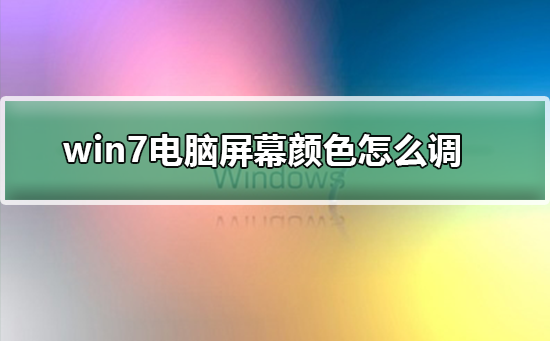 我来分享win7如何更改屏幕颜色设置