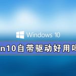 小编分享Win10需要下载驱动吗（Win10下载驱动）