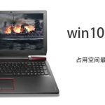 小编分享Win10哪个版本占用空间最小（Win10占用空间）