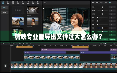 剪映Windows专业电脑版视频导出文件太大了怎么解决？