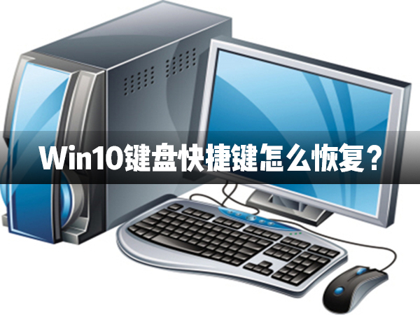 我来分享Win10键盘快捷键怎么恢复（win10键盘变成快捷键怎么恢复）