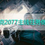 关于赛博朋克2077主线任务结束后能做什么（赛博朋克2077主线任务一览）