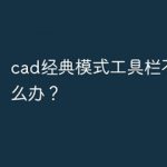 我来分享CAD经典模式不见了怎么办（cad经典模式不见了怎么找回来）