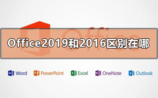 Office2019和2016区别在哪？Office2019和2016区别分析