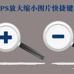 关于PS放大缩小图片的快捷键是什么（ps图层放大缩小快捷键是什么）