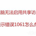 分享Win7无法启用共享访问提示错误1061如何解决