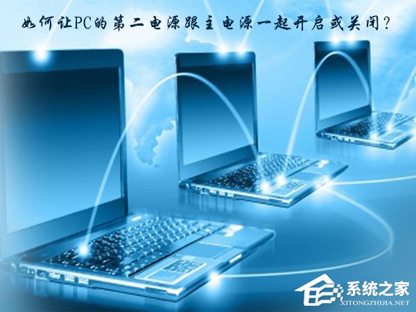 小编分享如何让PC的第二电源跟主电源一起开启或关闭