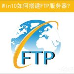 小编分享Win10如何搭建FTP服务器以实现快速传输文件