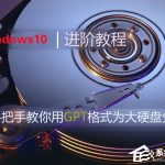 教你Win10如何使用GPT格式为大硬盘分区