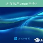 我来分享Win10系统下slmgr命令的使用方法