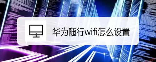 关于华为随行wifi如何设置。