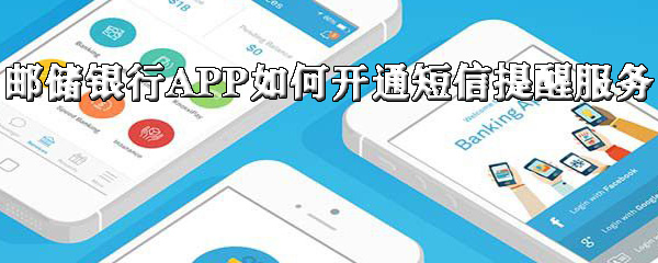 小编分享邮储银行APP怎么开通短信提醒服务。