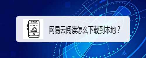 关于网易云阅读如何下载到本地。