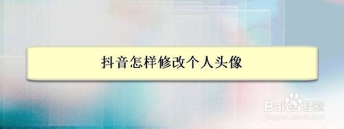 小编分享抖音如何修改个人头像。