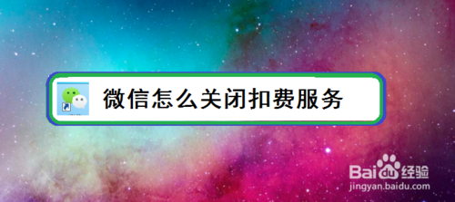 小编分享微信如何关闭扣费服务。