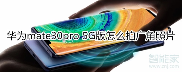 小编分享mate30pro 5G版如何拍摄广角照片。