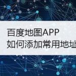 分享百度地图APP怎么添加常用地址。