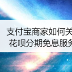 分享支付宝商家怎么关闭花呗分期免息服务。