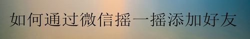 教你怎么通过微信摇一摇添加好友。