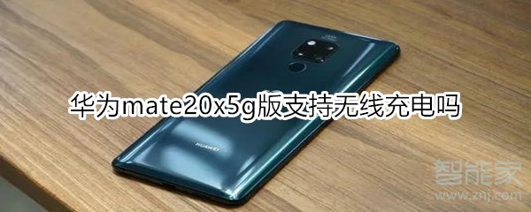 关于mate20x5g版可以无线充电吗。