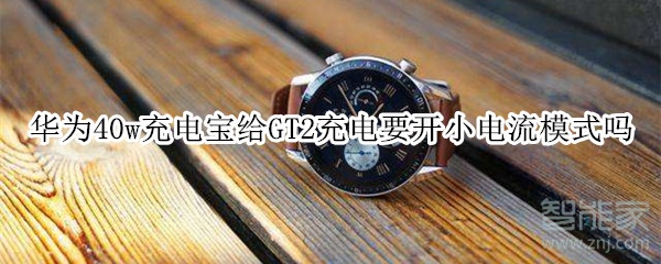 分享华为40w充电宝给GT2充电需要打开小电流模式吗。