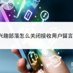 我来分享QQ兴趣部落如何关闭接收用户留言消息。