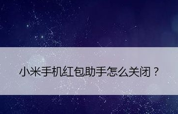 我来教你小米手机怎么关闭红包助手。