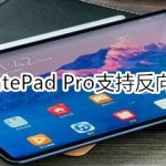 我来分享华为MatePad Pro可以反向充电吗。